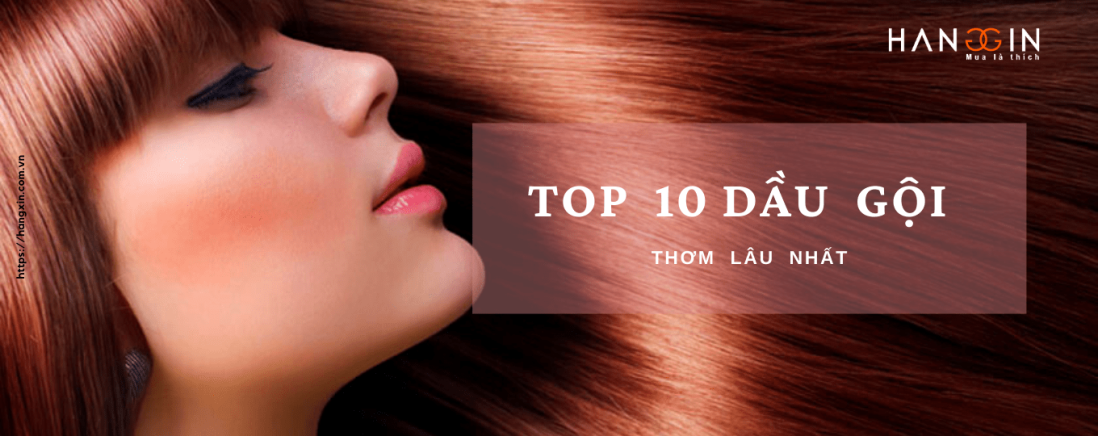 Top 10 dầu gội đầu nữ thơm lâu nhất được các spa chuyên dùng