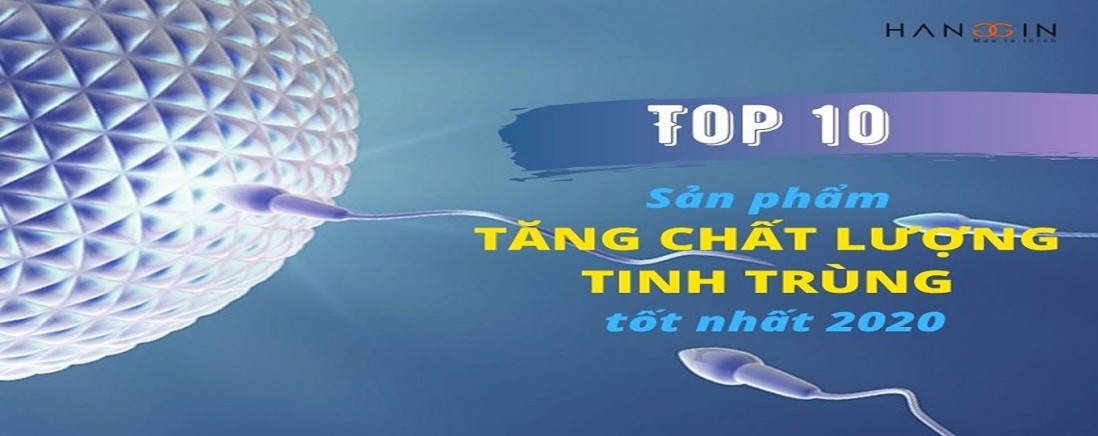 Top +10 sản phẩm, thuốc tăng chất lượng tinh trùng tốt nhất 2020