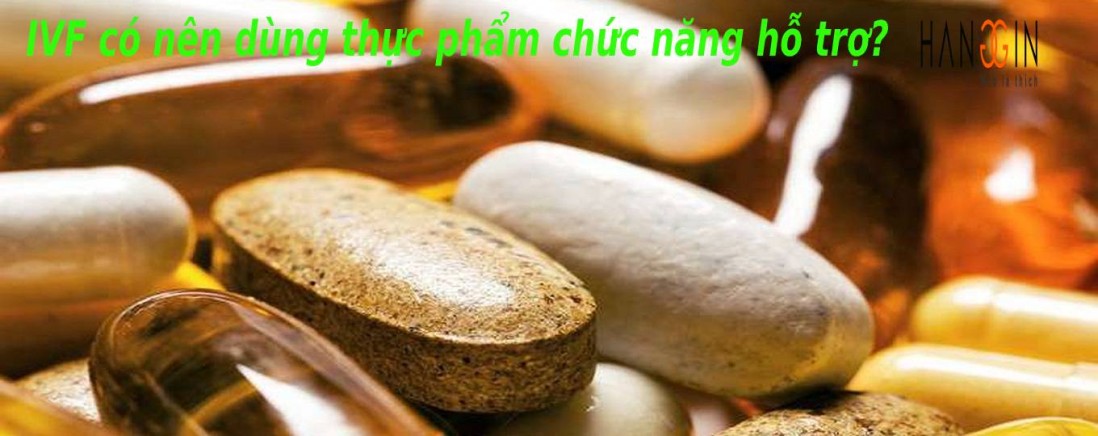 IVF sử dụng thực phẩm chức năng hỗ trợ có tăng tỷ lệ thụ thai?