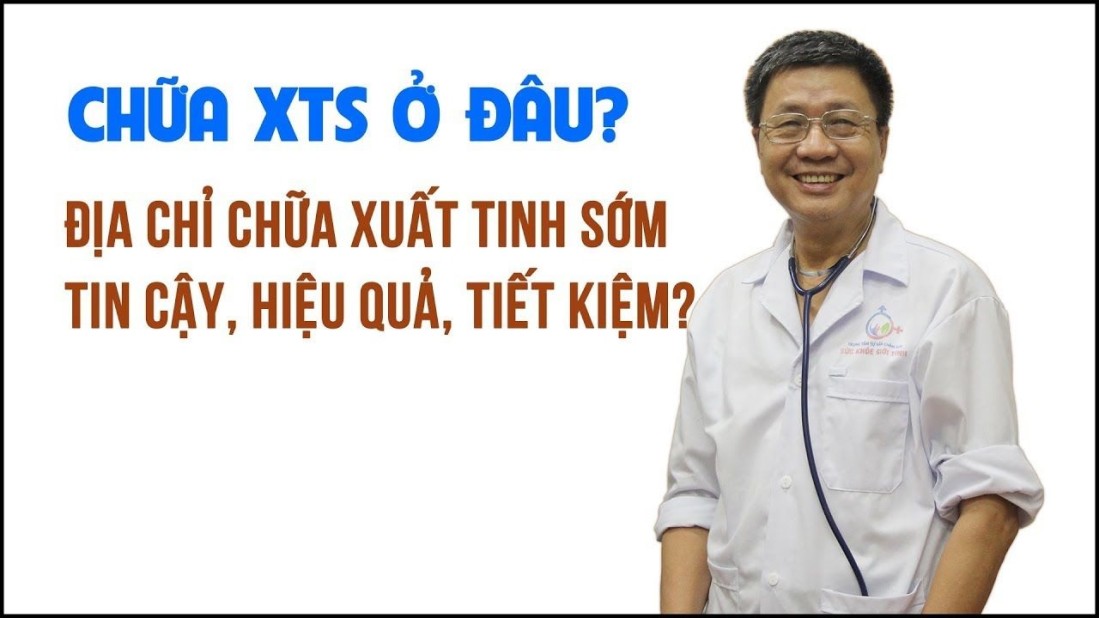 Bạn có biết địa chỉ chữa xuất tinh sớm ở đâu uy tín nhất hiện nay?