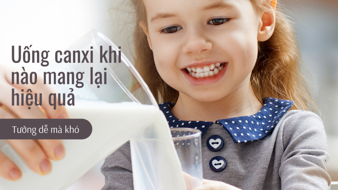 Uống canxi khi nào hiệu quả? Tưởng dễ mà khó